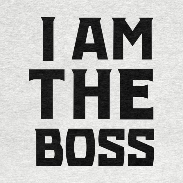 I Am The Boss (Black) by KSNApparel